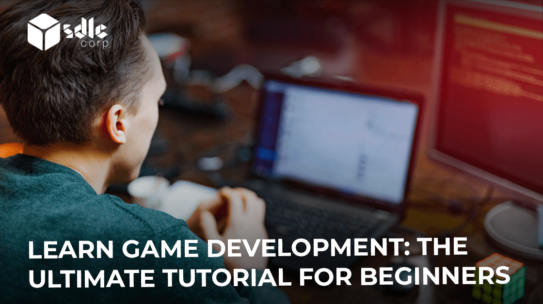 Learn Game Development: The Ultimate Tutorial for Beginners