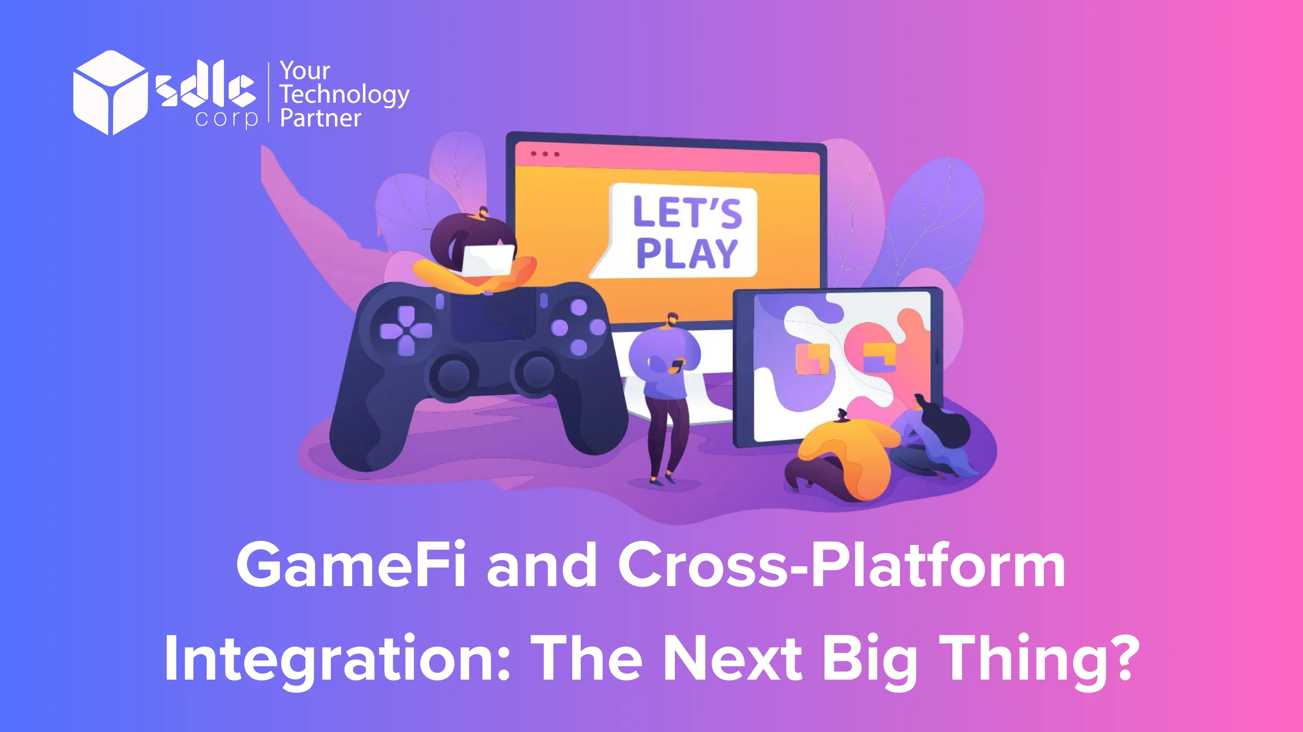 GameFi and Cross-Platform Integration: The Next Big Thing