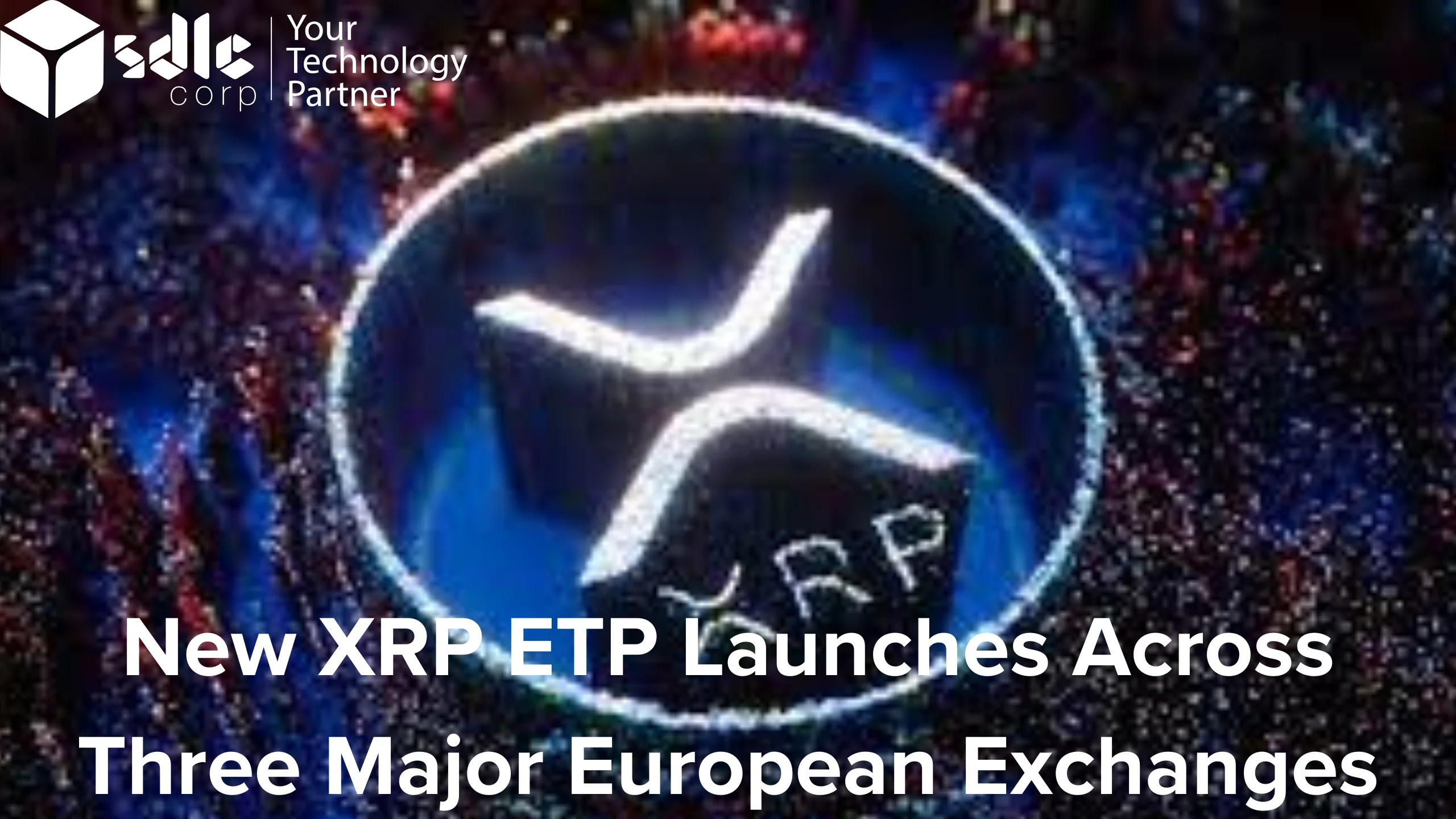 New XRP ETP Launches Across Three Major European Exchanges