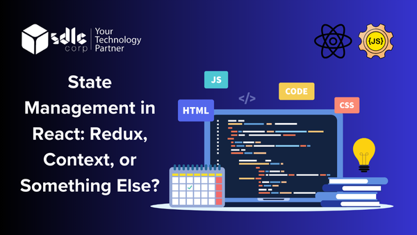 State Management in React: Redux, Context, or Something Else?