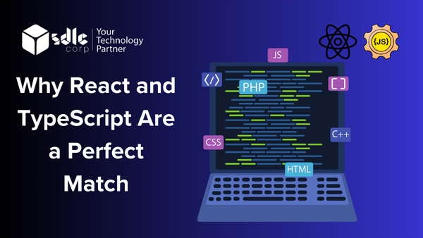 Why React and TypeScript Are a Perfect Match - SDLC Corp