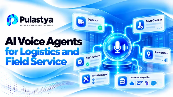 Pulastya AI Voice Agents for Logistics and Field Service showing automated dispatch, driver check-ins, proof of delivery, route tracking, technician support, and TMS/FSM integration.